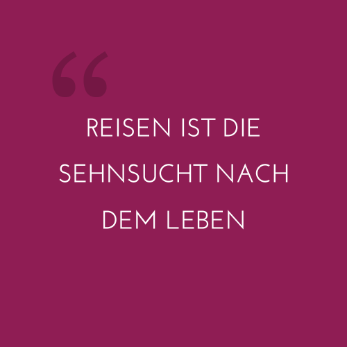 Reisen ist die Sehnsucht nach dem Leben